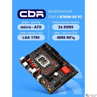 Материнская плата CBR B760M D5 V2 { Chipset B760, Socket 1700, 2*DDR5, mATX, DP+HDMI, 1*PCIEx16,1*PCIEx1,2*M.2 NVME, 3*SATA3, 2*USB 2.0 + 4*USB3.2, LAN 1Gb} OEM
